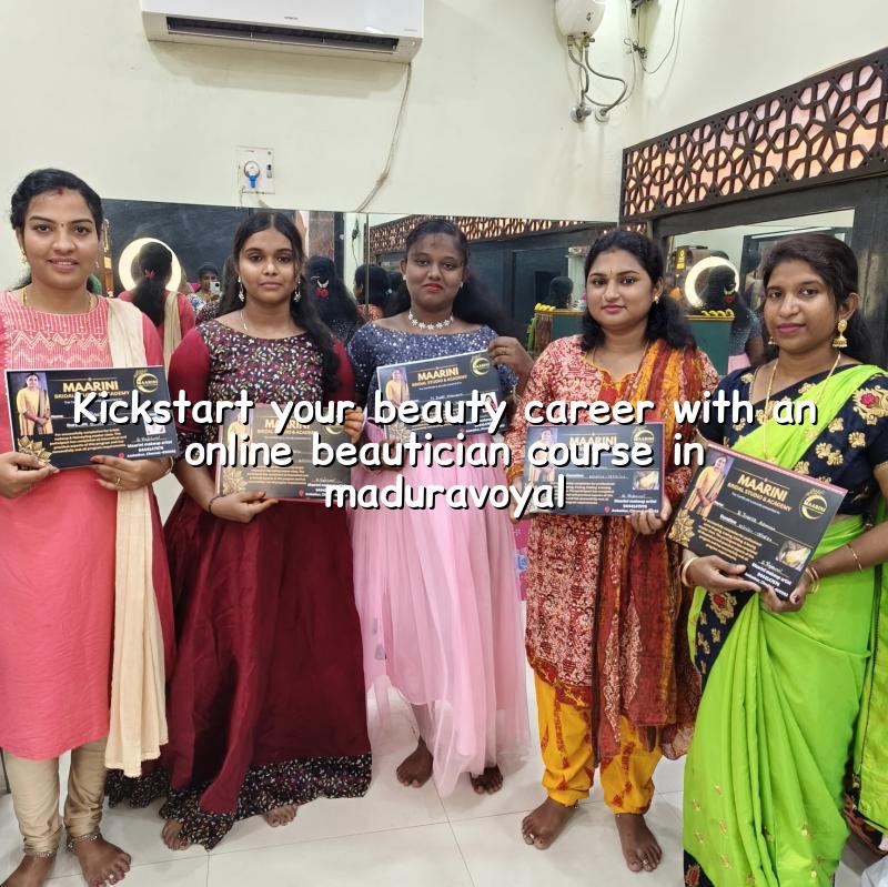 Kickstart Your Beauty Career with an Online Beautician Course in Maduravoyal