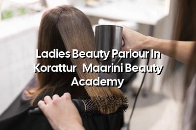 Ladies Beauty Parlour in Korattur - Maarini Beauty Academy