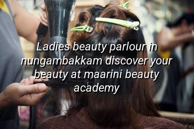 Ladies Beauty Parlour in Nungambakkam - Discover Your Beauty at Maarini Beauty Academy