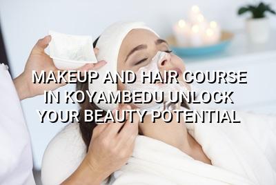 Makeup and Hair Course in Koyambedu: Unlock Your Beauty Potential
