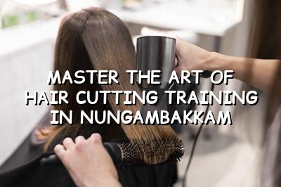 Master the Art of Hair Cutting: Training in Nungambakkam