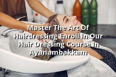 Master the Art of Hairdressing: Enroll in Our Hair Dressing Course in Ayanambakkam