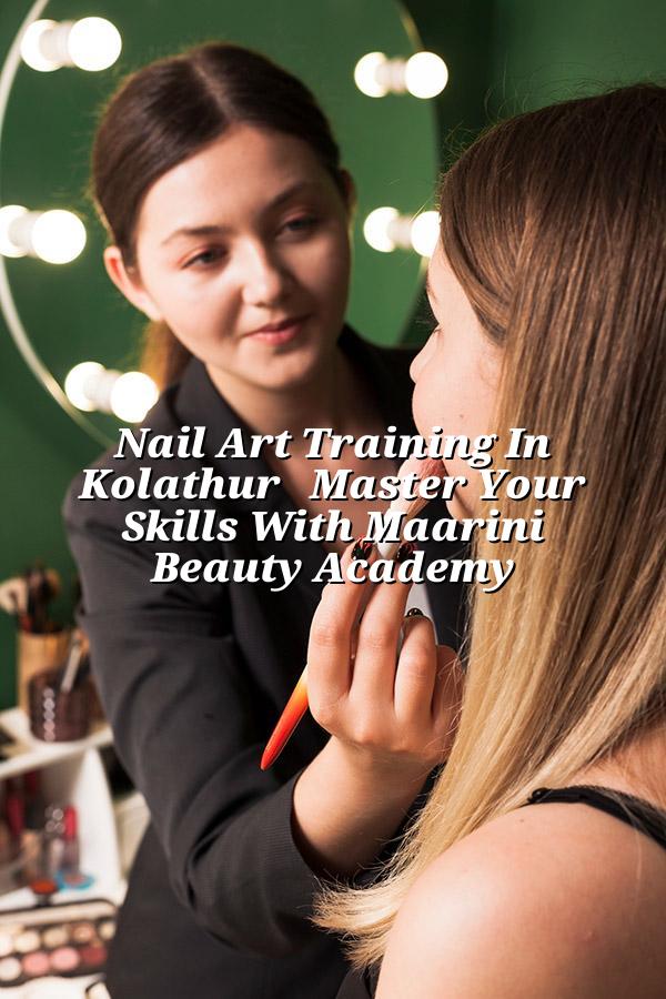Nail Art Training in Kolathur - Master Your Skills with Maarini Beauty Academy