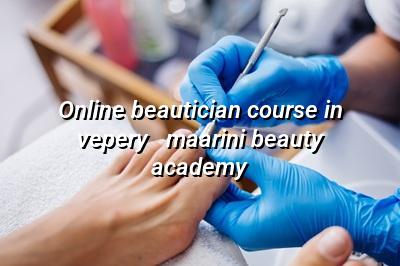 Online Beautician Course in Vepery - Maarini Beauty Academy