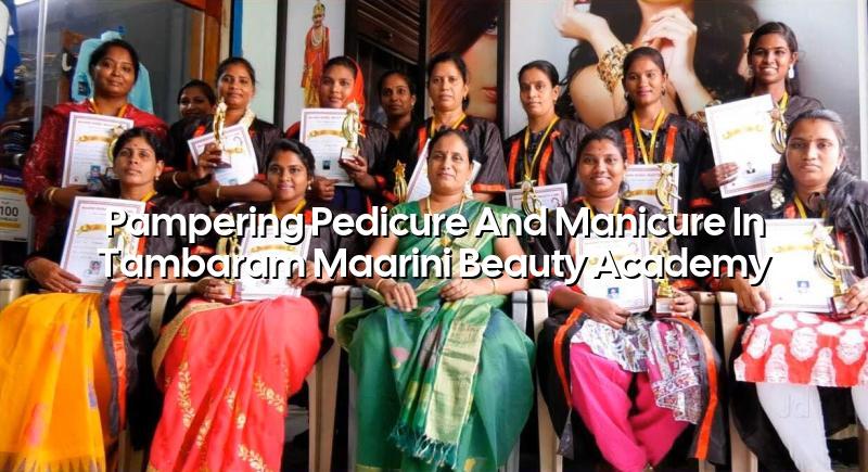 Pampering Pedicure and Manicure in Tambaram | Maarini Beauty Academy