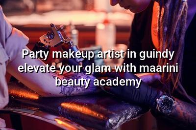 Party Makeup Artist in Guindy: Elevate Your Glam with Maarini Beauty Academy