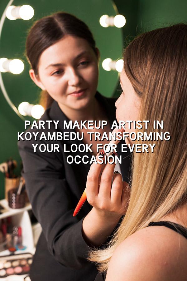 Party Makeup Artist in Koyambedu: Transforming Your Look for Every Occasion