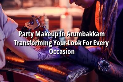 Party Makeup in Arumbakkam: Transforming Your Look for Every Occasion