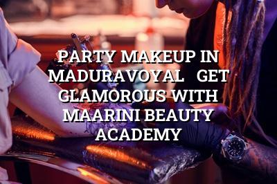 Party Makeup in Maduravoyal - Get Glamorous with Maarini Beauty Academy