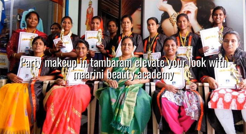 Party Makeup in Tambaram: Elevate Your Look with Maarini Beauty Academy