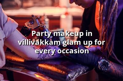 Party Makeup in Villivakkam: Glam Up for Every Occasion