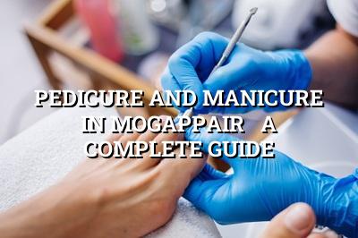 Pedicure and Manicure in Mogappair - A Complete Guide