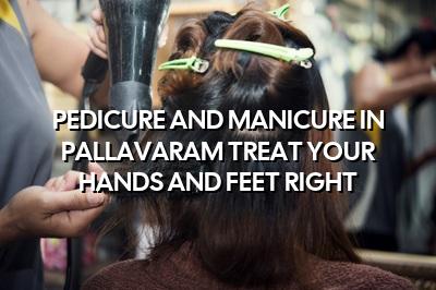 Pedicure and Manicure in Pallavaram: Treat Your Hands and Feet Right