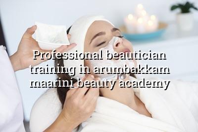 Professional Beautician Training in Arumbakkam | Maarini Beauty Academy