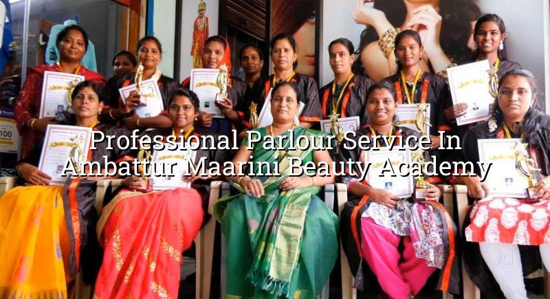 Professional Parlour Service in Ambattur | Maarini Beauty Academy