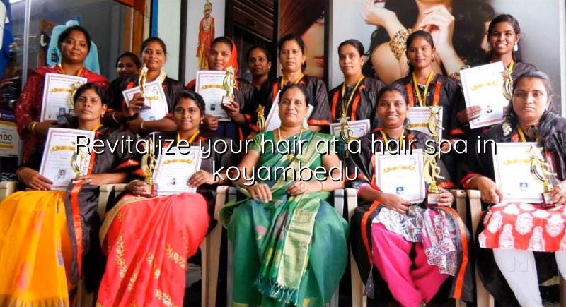 Revitalize Your Hair at a Hair Spa in Koyambedu