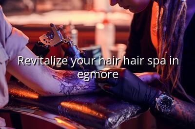 Revitalize Your Hair: Hair Spa in Egmore