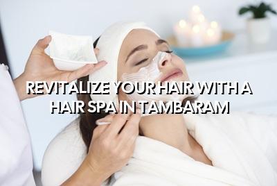 Revitalize Your Hair with a Hair Spa in Tambaram