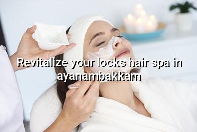 Revitalize Your Locks: Hair Spa in Ayanambakkam