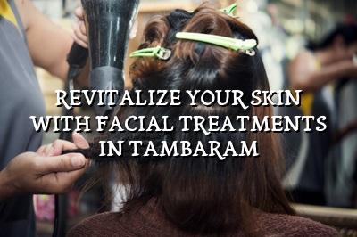 Revitalize Your Skin with Facial Treatments in Tambaram