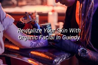 Revitalize Your Skin with Organic Facial in Guindy