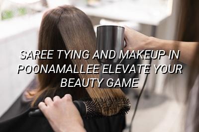 Saree Tying and Makeup in Poonamallee: Elevate Your Beauty Game