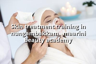 Skin Treatment Training in Nungambakkam - Maarini Beauty Academy