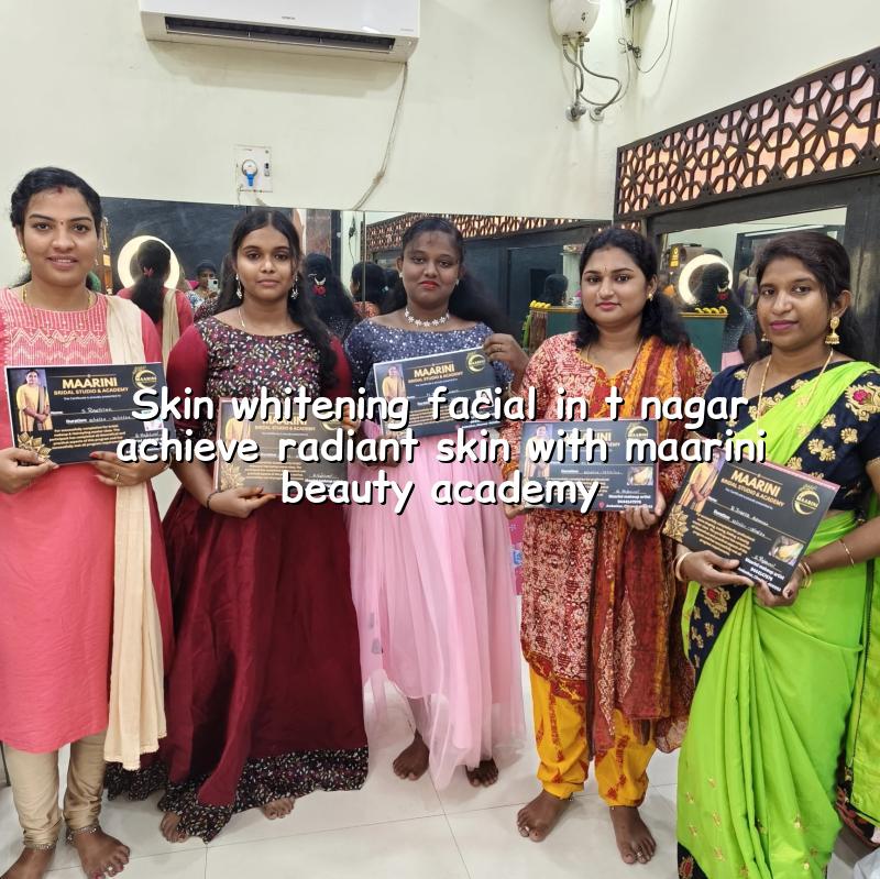 Skin Whitening Facial in T Nagar - Achieve Radiant Skin with Maarini Beauty Academy