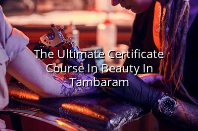 The Ultimate Certificate Course in Beauty in Tambaram
