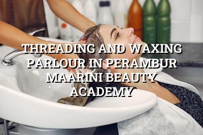 Threading and Waxing Parlour in Perambur - Maarini Beauty Academy