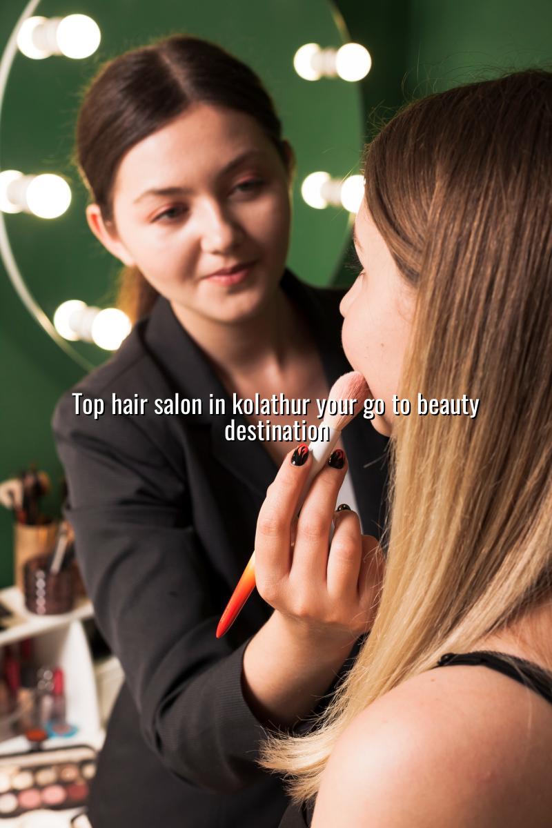 Top Hair Salon in Kolathur: Your Go-To Beauty Destination