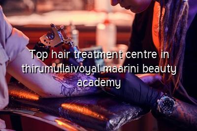 Top Hair Treatment Centre in Thirumullaivoyal: Maarini Beauty Academy