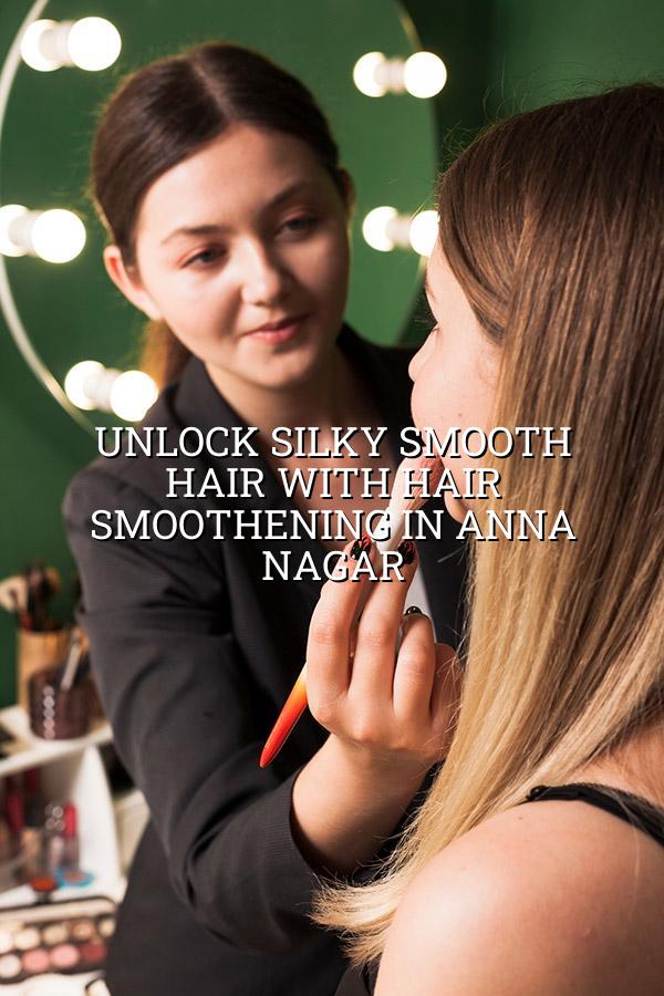 Unlock Silky Smooth Hair with Hair Smoothening in Anna Nagar