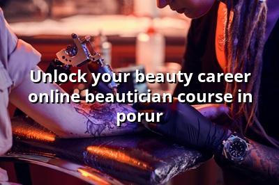 Unlock Your Beauty Career: Online Beautician Course in Porur