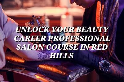 Unlock Your Beauty Career: Professional Salon Course in Red Hills