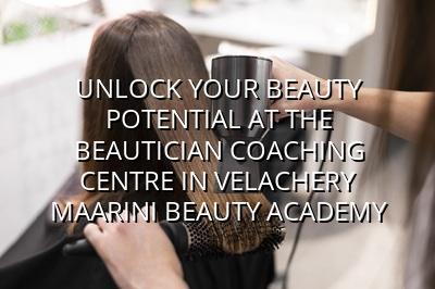 Unlock Your Beauty Potential at the Beautician Coaching Centre in Velachery - Maarini Beauty Academy