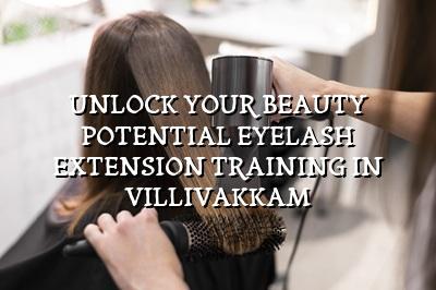 Unlock Your Beauty Potential: Eyelash Extension Training in Villivakkam