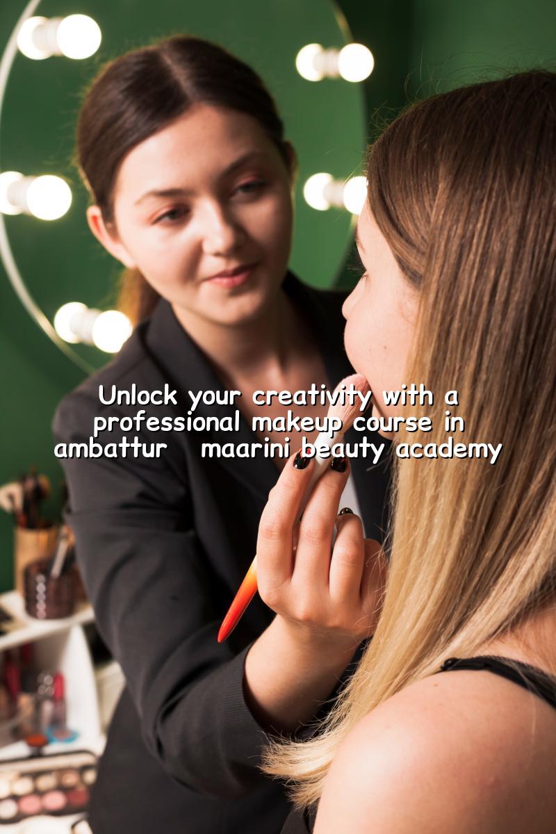 Unlock Your Creativity with a Professional Makeup Course in Ambattur - Maarini Beauty Academy