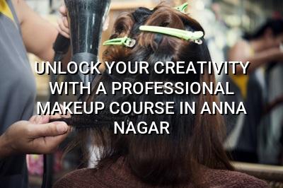 Unlock Your Creativity with a Professional Makeup Course in Anna Nagar