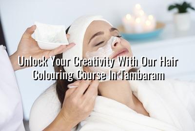Unlock Your Creativity with Our Hair Colouring Course in Tambaram