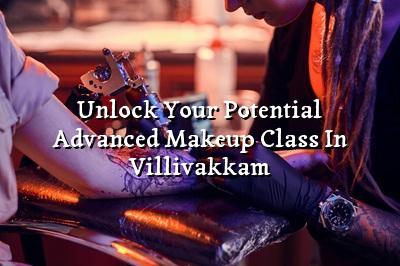 Unlock Your Potential: Advanced Makeup Class in Villivakkam