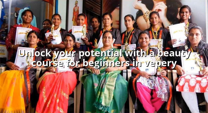 Unlock Your Potential with a Beauty Course for Beginners in Vepery