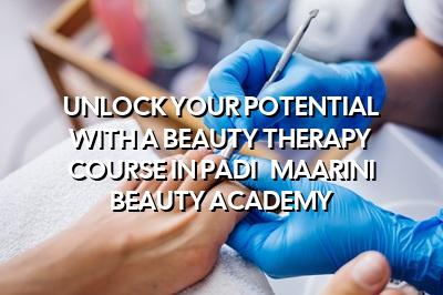 Unlock Your Potential with a Beauty Therapy Course in Padi - Maarini Beauty Academy