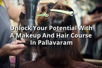 Unlock Your Potential with a Makeup and Hair Course in Pallavaram