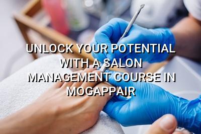 Unlock Your Potential with a Salon Management Course in Mogappair
