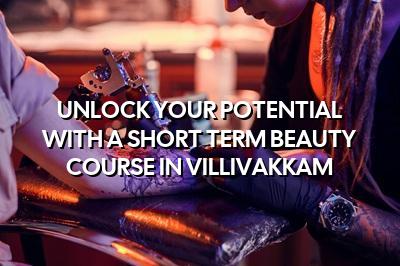 Unlock Your Potential with a Short Term Beauty Course in Villivakkam