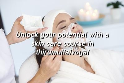Unlock Your Potential with a Skin Care Course in Thirumullaivoyal