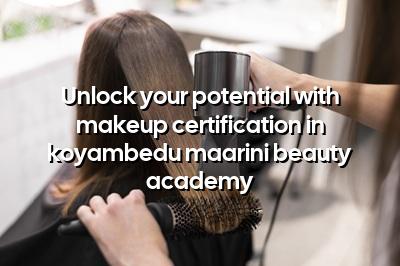Unlock Your Potential with Makeup Certification in Koyambedu - Maarini Beauty Academy