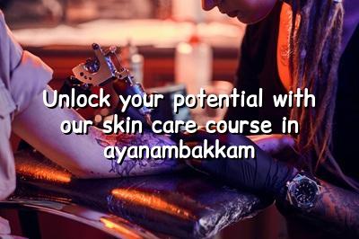 Unlock Your Potential with Our Skin Care Course in Ayanambakkam
