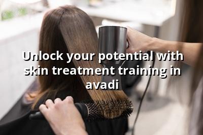 Unlock Your Potential with Skin Treatment Training in Avadi | Maarini Beauty Academy